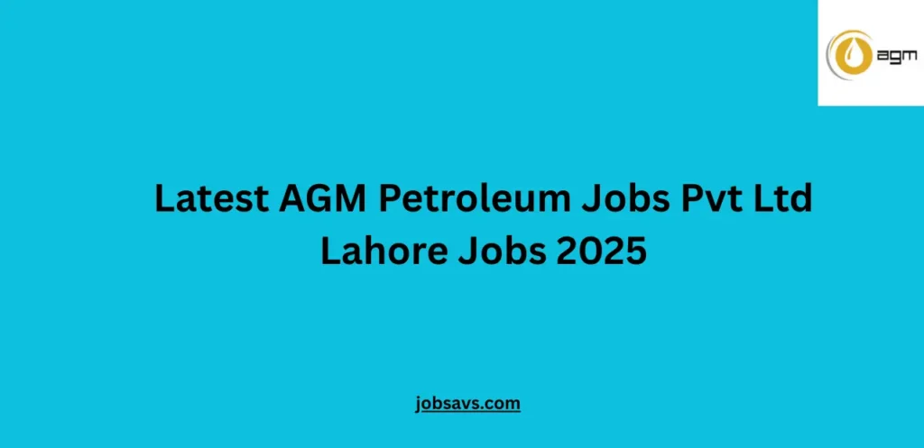 Latest AGM Petroleum Jobs Pvt Ltd Lahore Jobs 2025