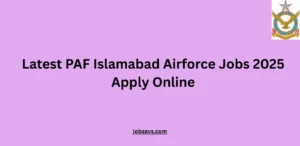 Latest PAF Islamabad Airforce Jobs 2025 Apply Online
